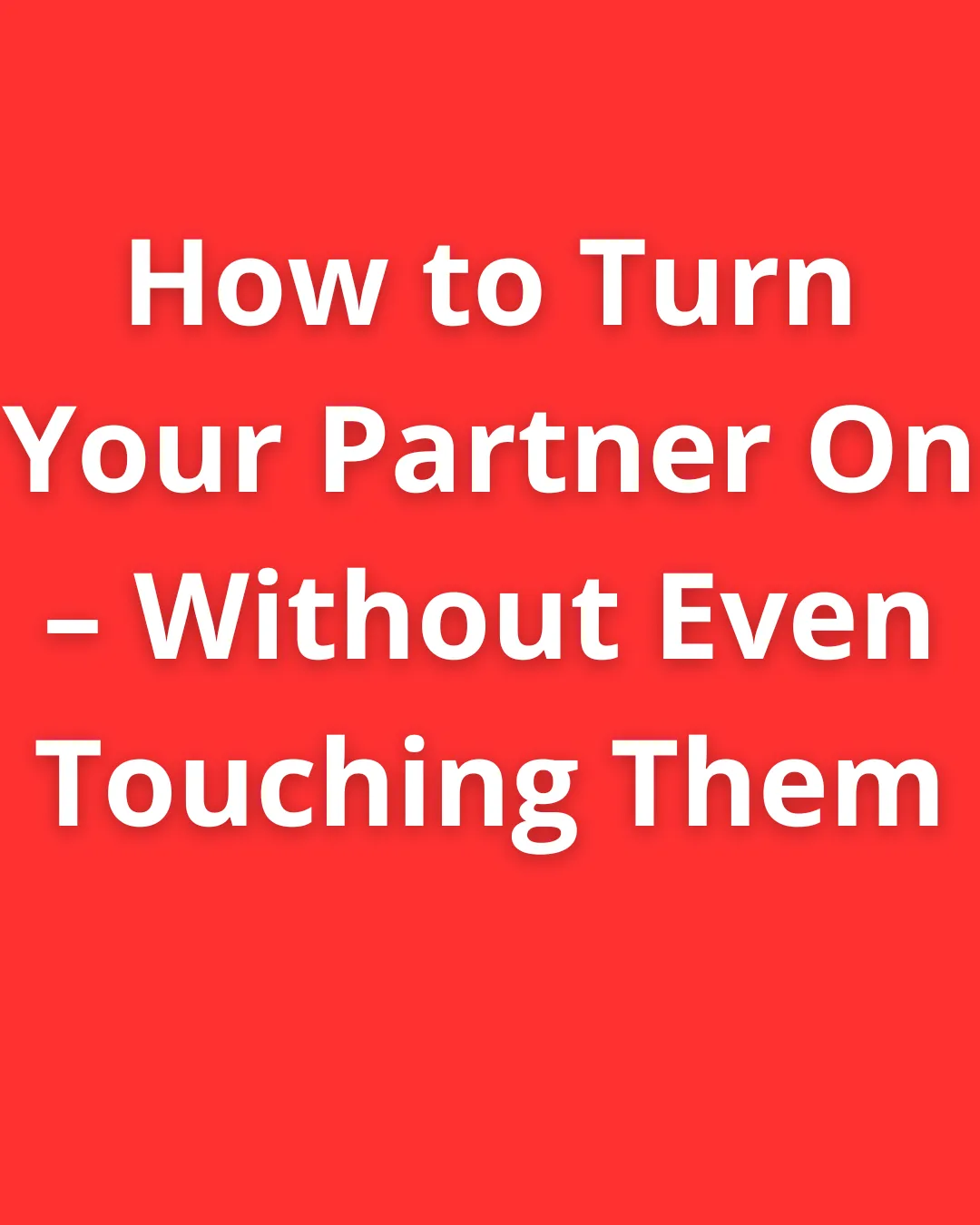 How to Turn Your Partner On – Without Even Touching Them title image