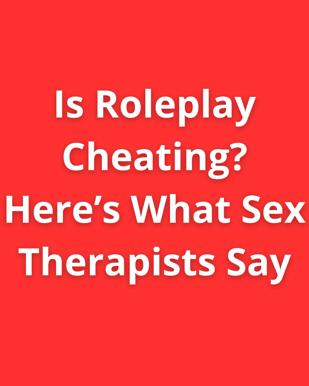 Text graphic with the headline “Is Roleplay Cheating? Here’s What Sex Therapists Say” on a red background.