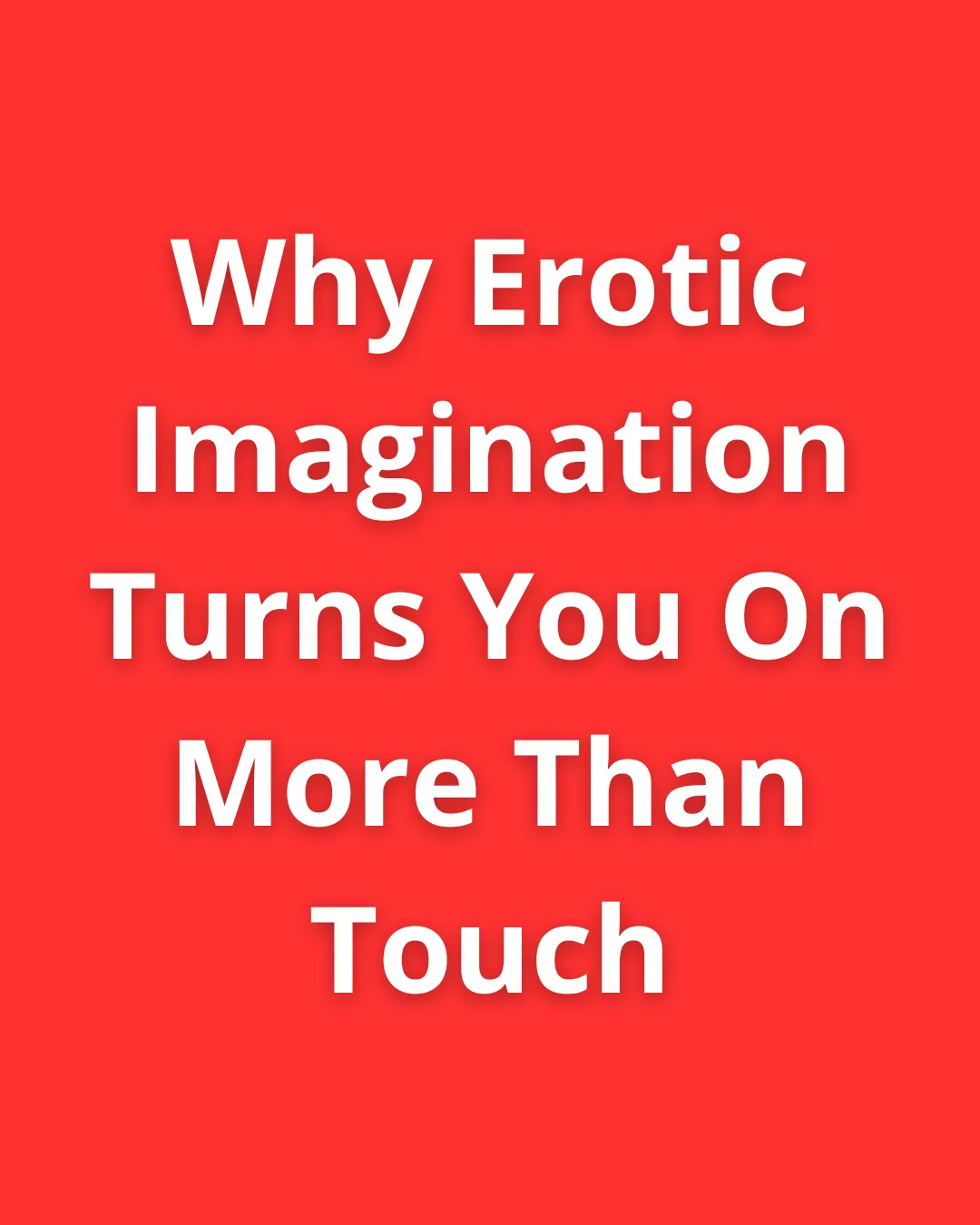 Why Erotic Imagination Turns You On More Than Touch – bold white text on red background
