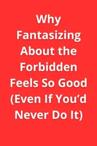 Bold red title image with white text reading “Why Fantasizing About the Forbidden Feels So Good (Even If You’d Never Do It)