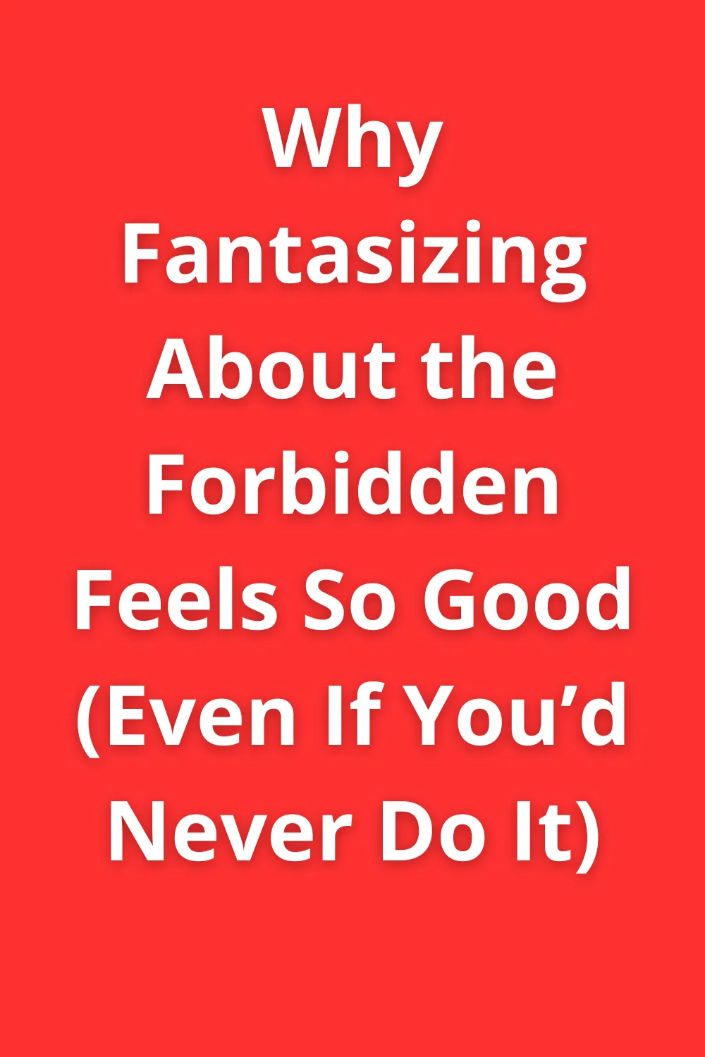 Bold red title image with white text reading “Why Fantasizing About the Forbidden Feels So Good (Even If You’d Never Do It)