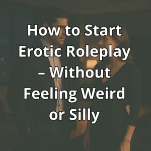 How to Start Erotic Roleplay – Without Feeling Weird or Silly – a couple standing close in an intimate setting