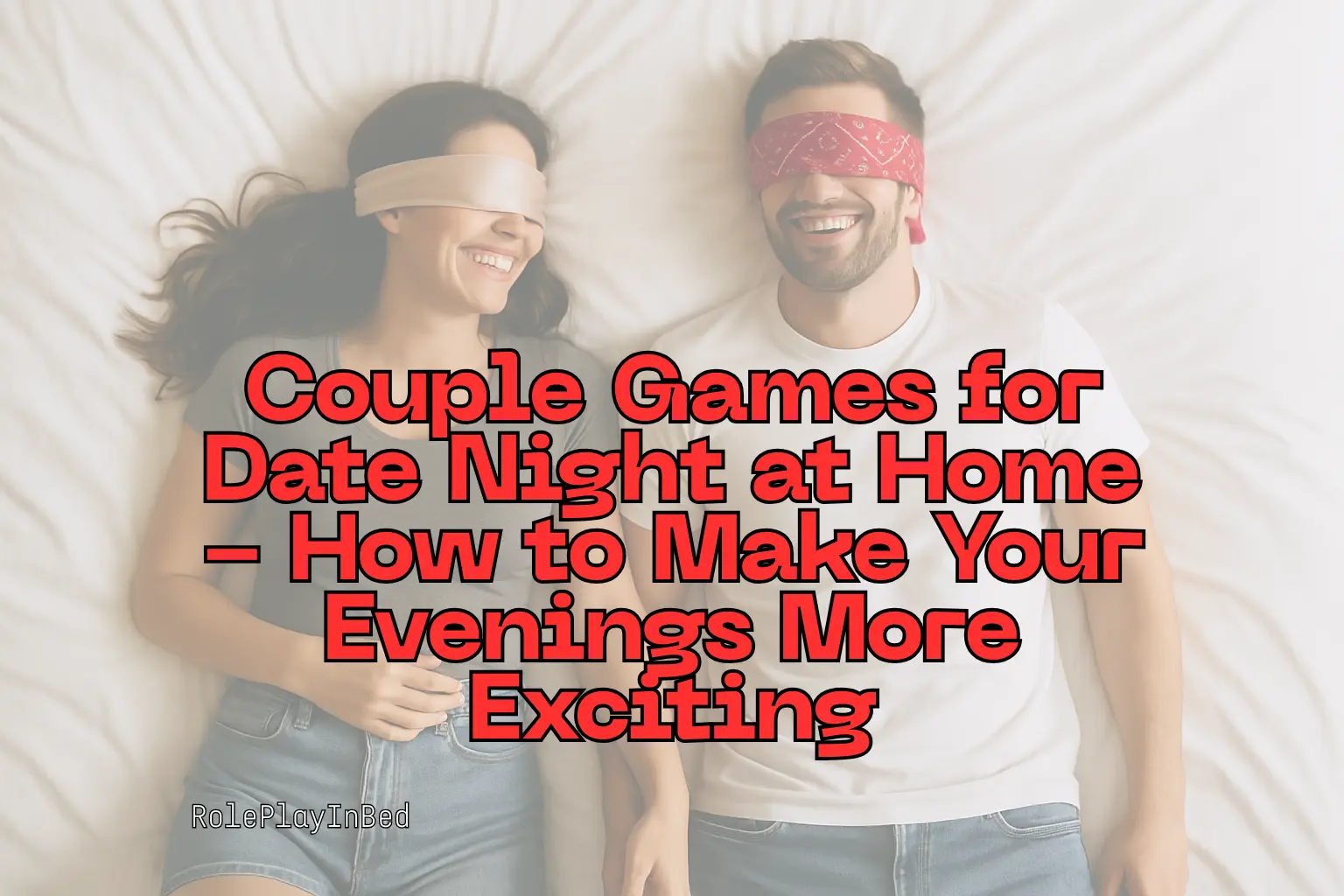 Smiling couple lying on the bed blindfolded and holding hands, symbolizing fun and intimacy through couple games for date night at home.