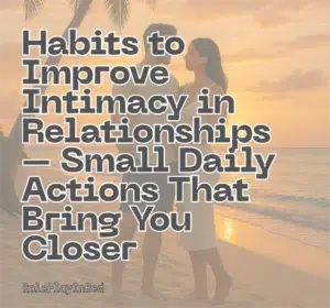 Romantic couple standing close at sunset by the beach, symbolizing habits to improve intimacy in relationships through small daily actions.