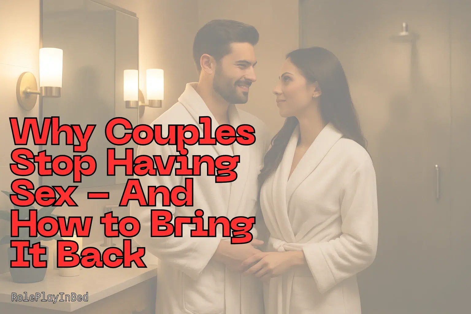 Couple in bathrobes holding hands and smiling at each other, illustrating why couples stop having sex and how to bring intimacy back.
