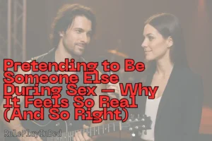 Man and woman pretending to be someone else during sex in a playful roleplay scenario